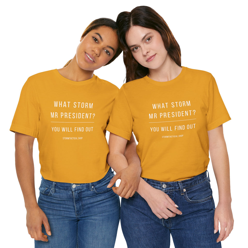 Graphic Tee — "What Storm Mr President? You Will Find Out" Statement Shirt